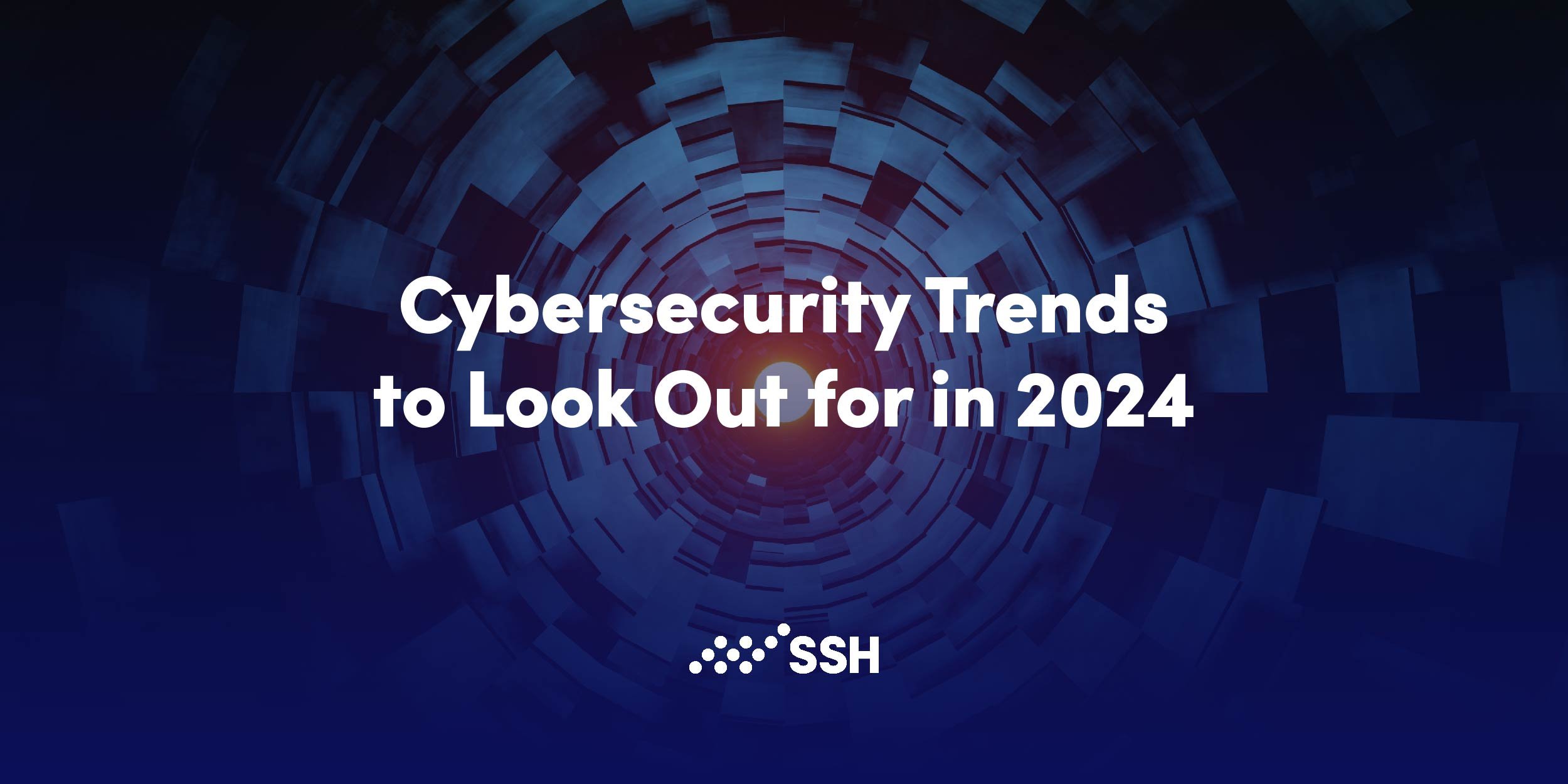 Cybersecurity Trends to Look Out for in 2024 SSH