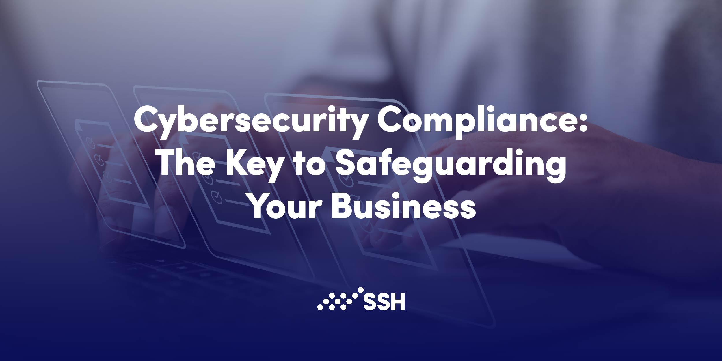 Cybersecurity Compliance: The Key to Safeguarding Your Business | SSH